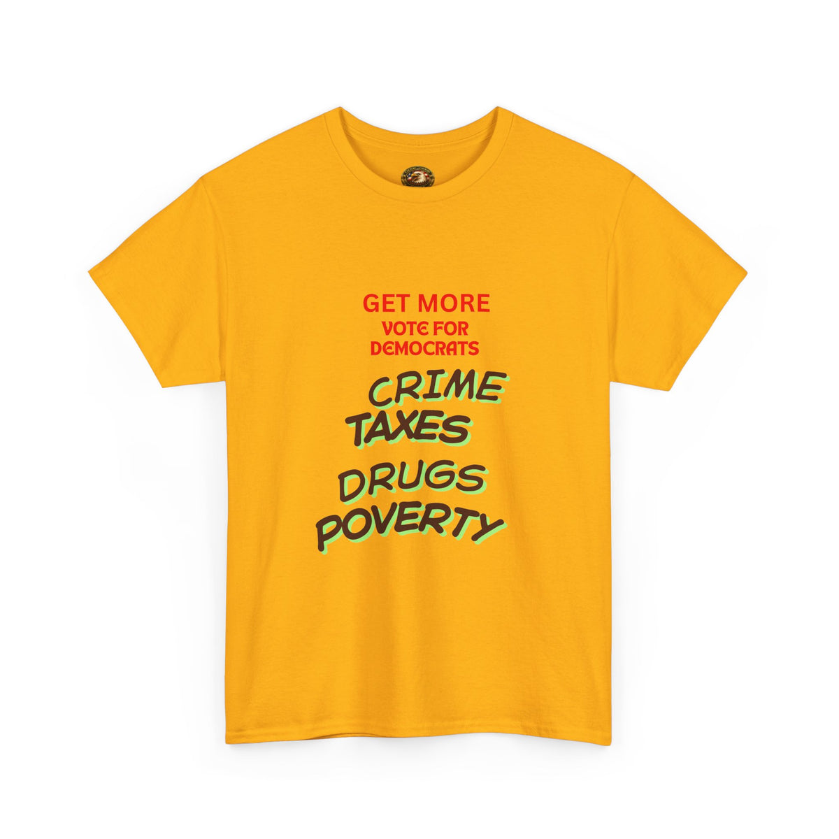 Get more with Democrats T-Shirt - Vote for More "Crime Taxes Drugs Illegals"