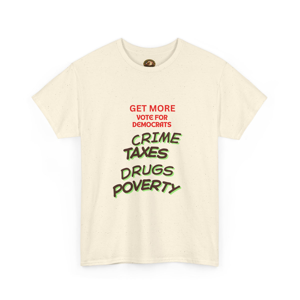 Get more with Democrats T-Shirt - Vote for More "Crime Taxes Drugs Illegals"