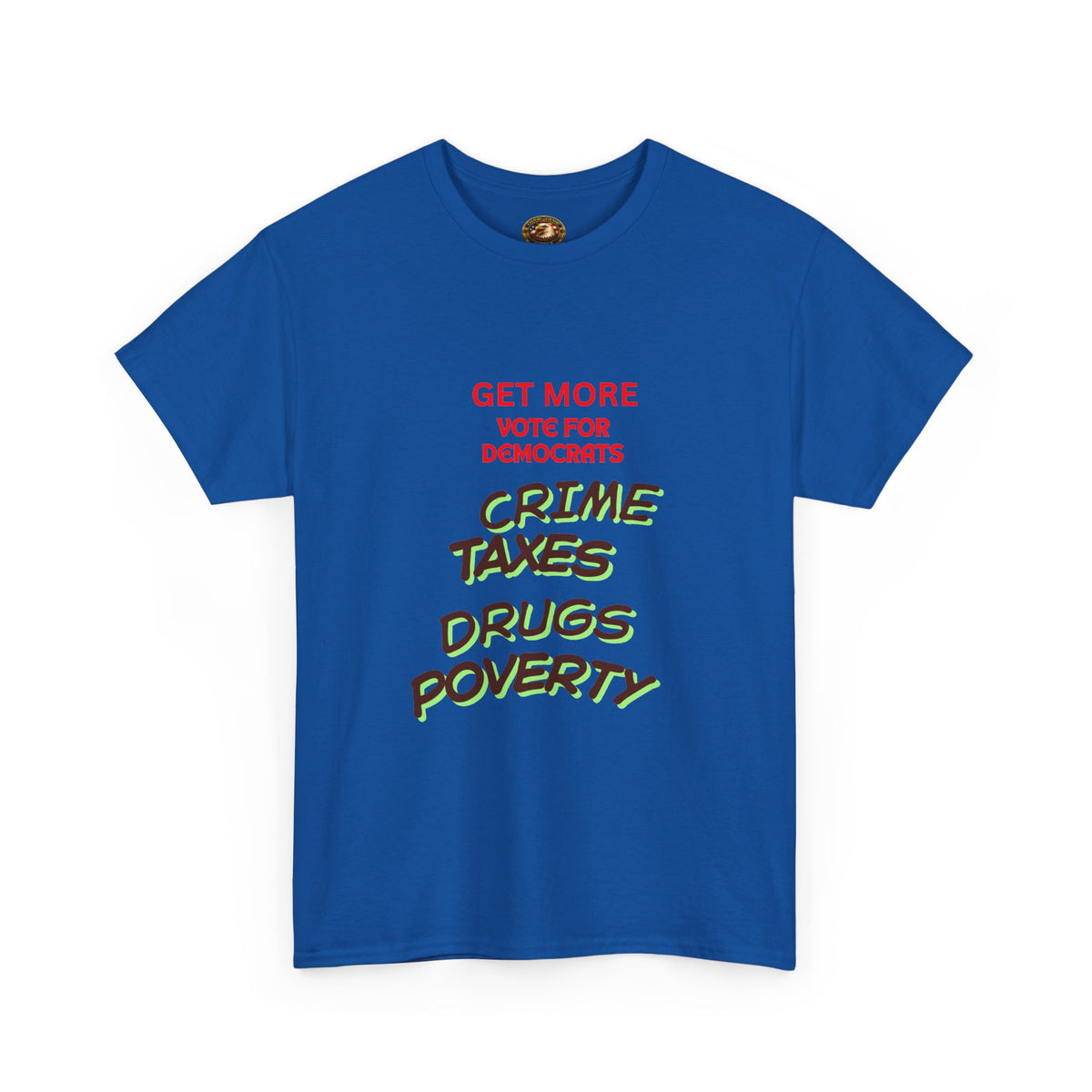 Get more with Democrats T-Shirt - Vote for More "Crime Taxes Drugs Illegals"