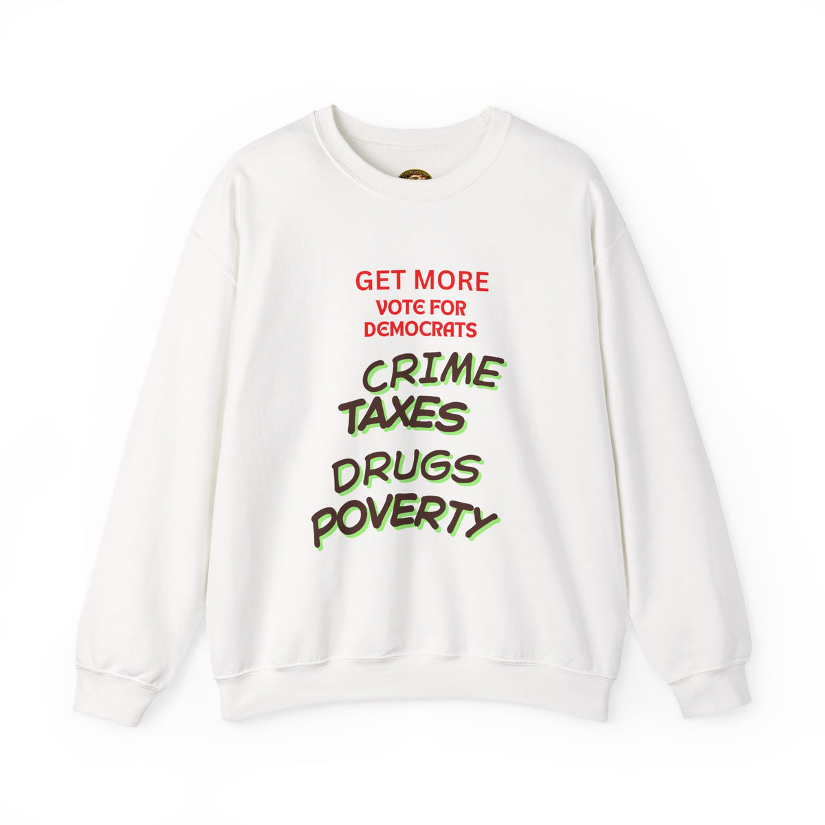 Get more with Democrats Sweatshirt - Vote for More "Crime Taxes Drugs Illegals"