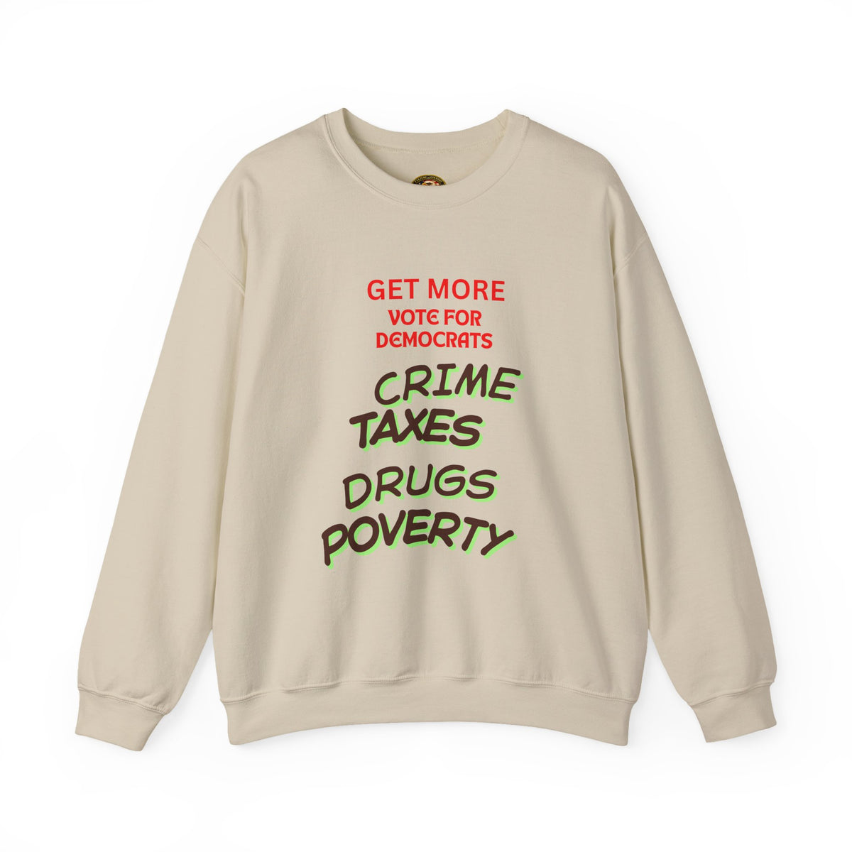 Get more with Democrats Sweatshirt - Vote for More "Crime Taxes Drugs Illegals"
