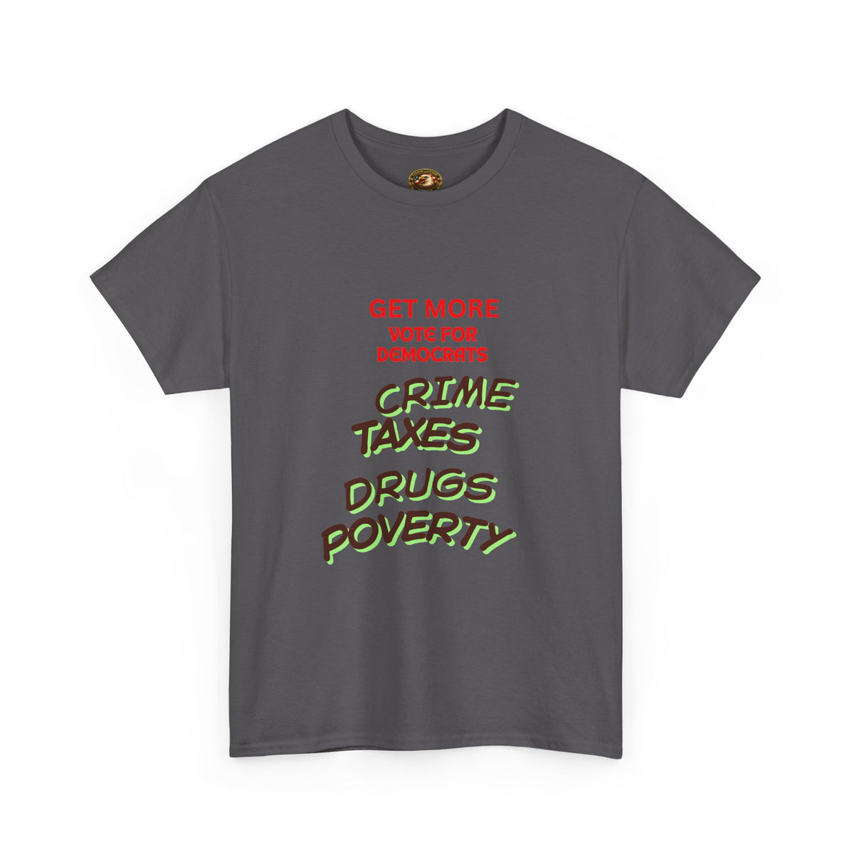 Get more with Democrats T-Shirt - Vote for More "Crime Taxes Drugs Illegals"