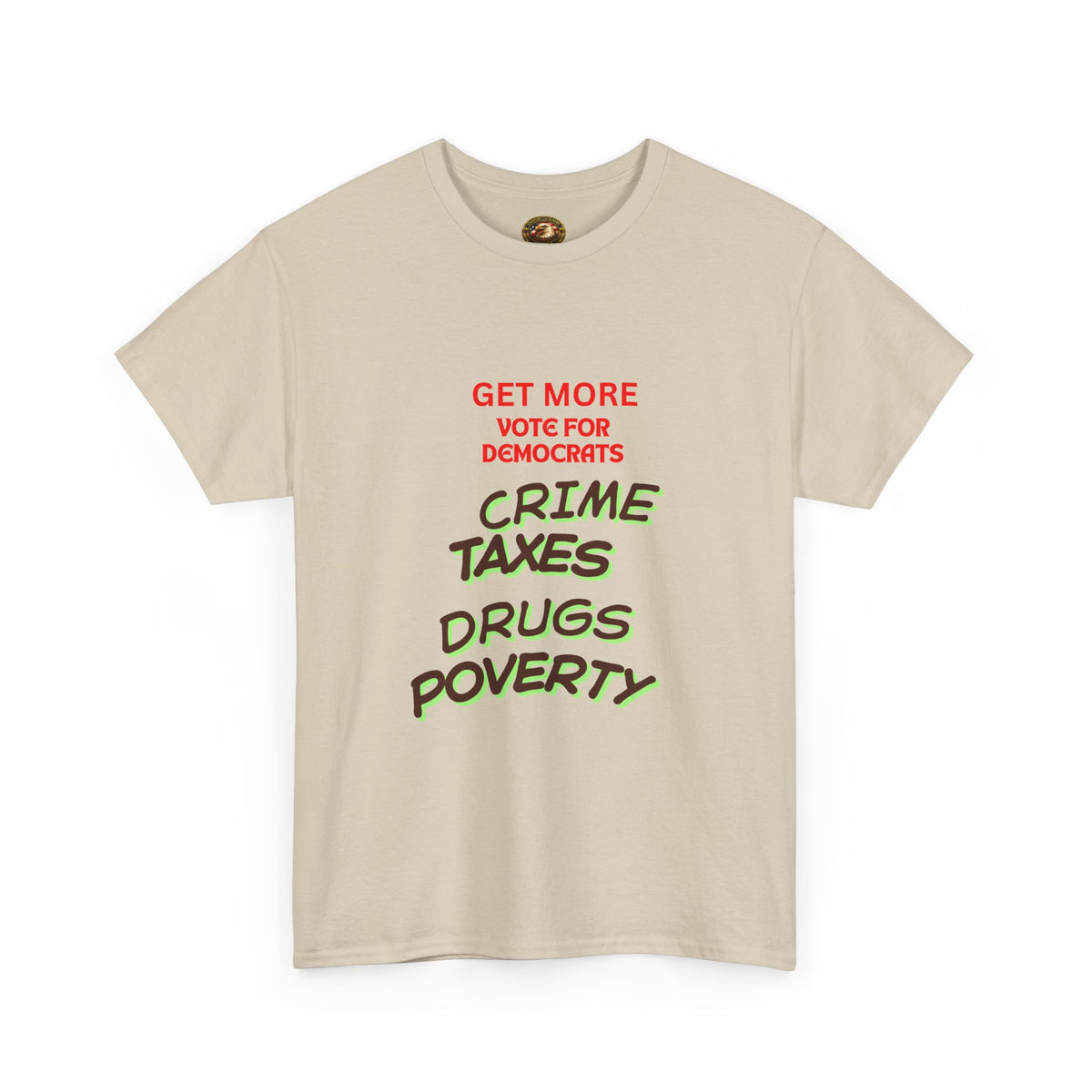 Get more with Democrats T-Shirt - Vote for More "Crime Taxes Drugs Illegals"