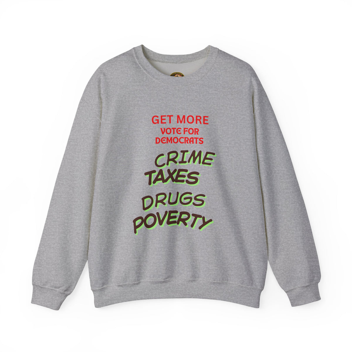 Get more with Democrats Sweatshirt - Vote for More "Crime Taxes Drugs Illegals"