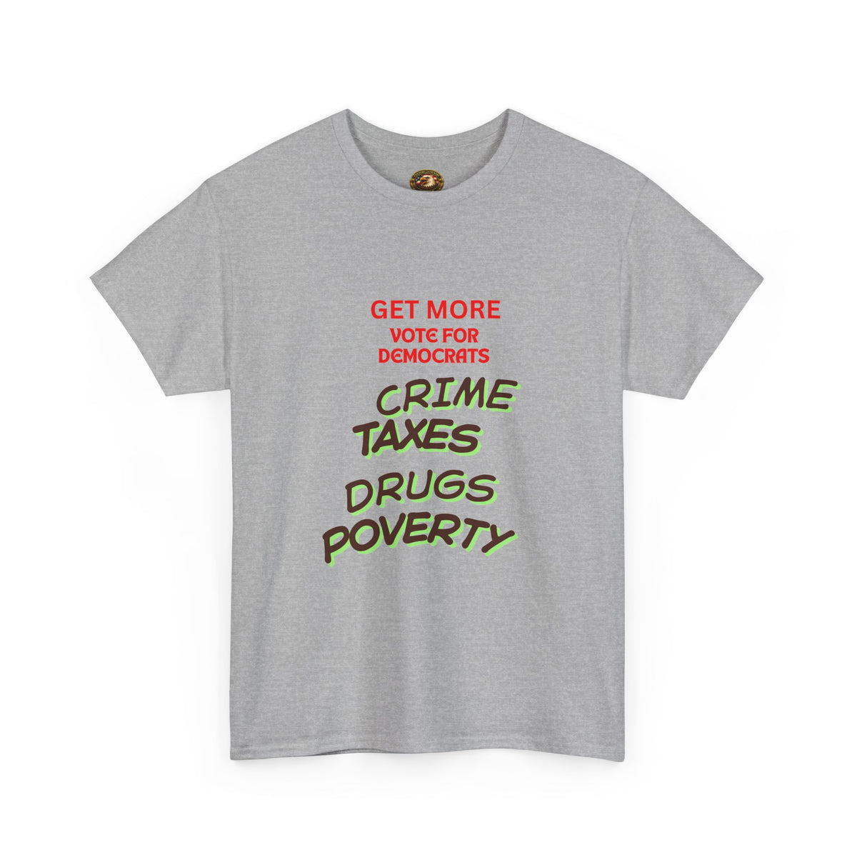 Get more with Democrats T-Shirt - Vote for More "Crime Taxes Drugs Illegals"