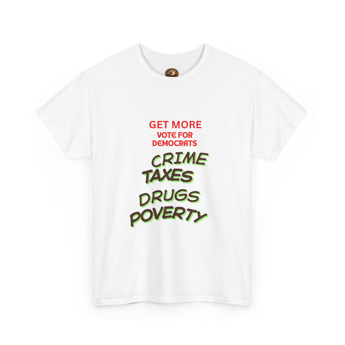 Get more with Democrats T-Shirt - Vote for More "Crime Taxes Drugs Illegals"