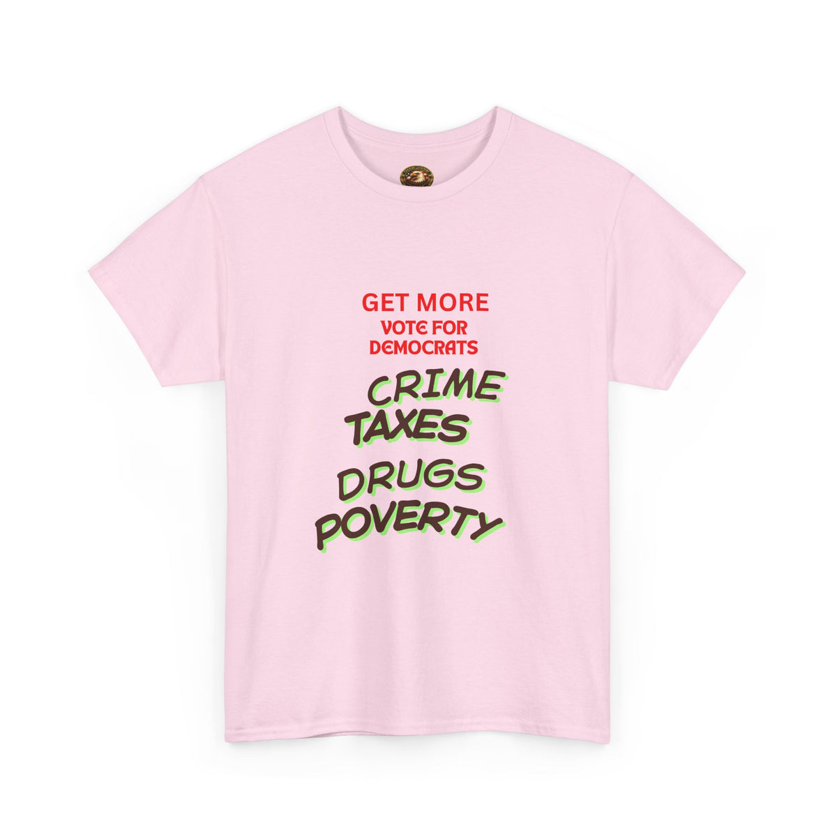 Get more with Democrats T-Shirt - Vote for More "Crime Taxes Drugs Illegals"