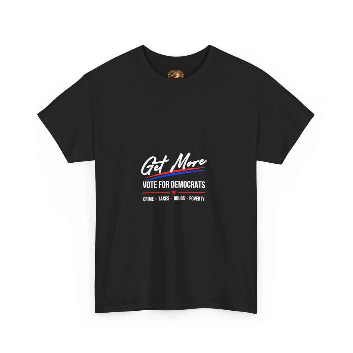 Get More Vote for Democrats T-Shirt | More "Crime Taxes Drugs Poverty"
