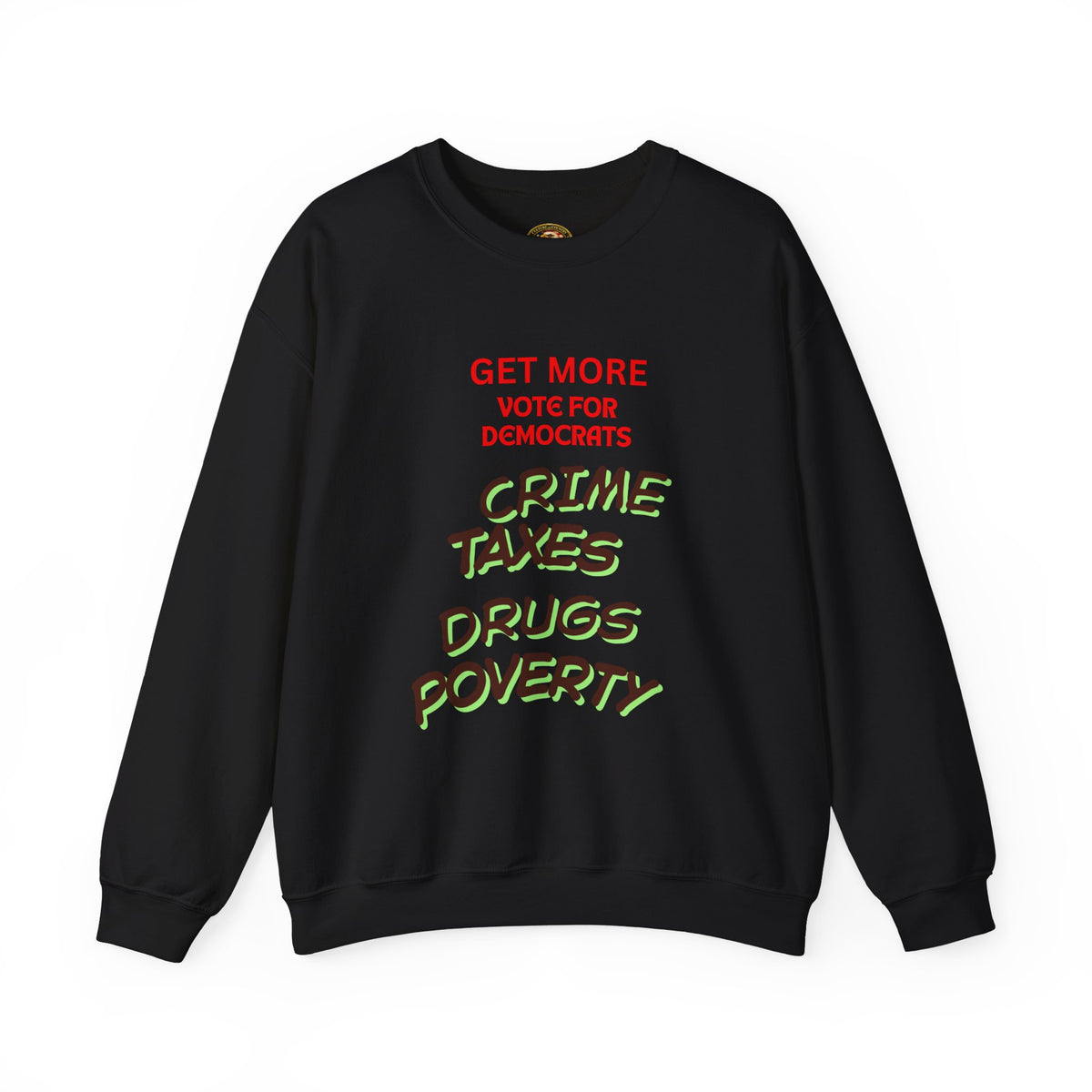 Get more with Democrats Sweatshirt - Vote for More "Crime Taxes Drugs Illegals"