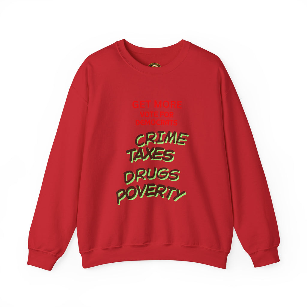 Get more with Democrats Sweatshirt - Vote for More "Crime Taxes Drugs Illegals"