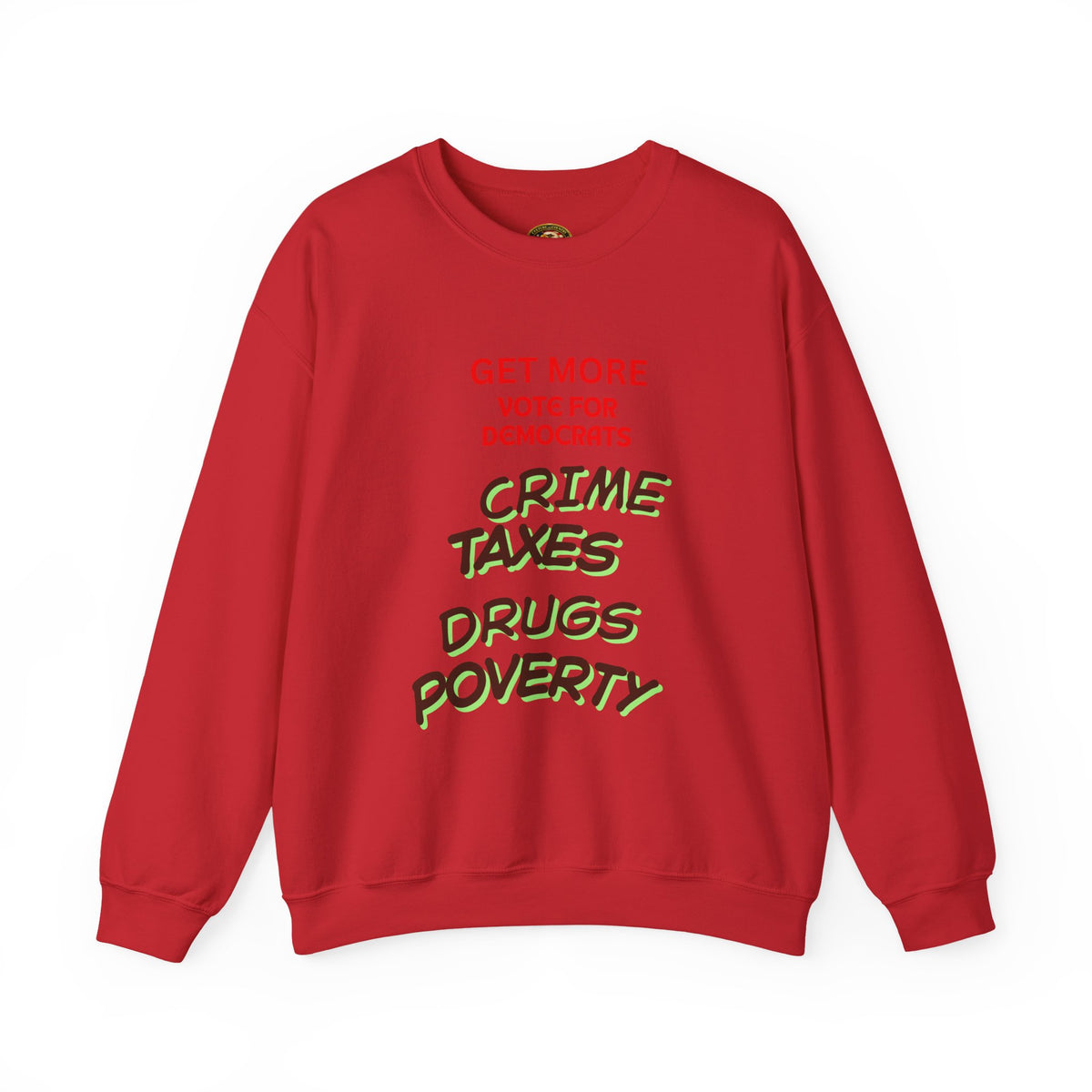 Get more with Democrats Sweatshirt - Vote for More "Crime Taxes Drugs Illegals"