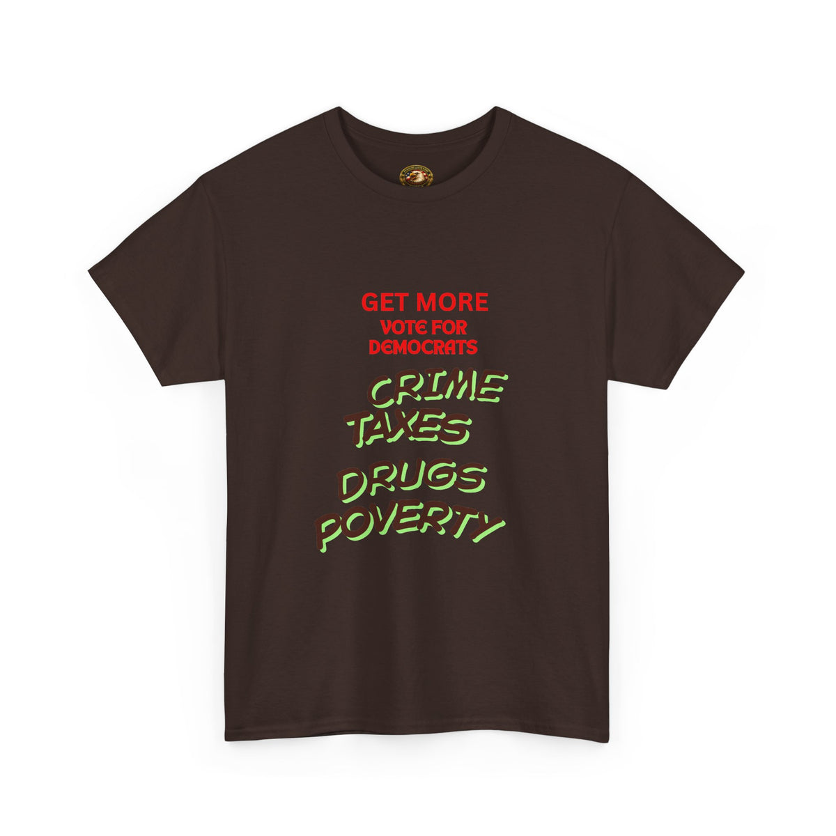 Get more with Democrats T-Shirt - Vote for More "Crime Taxes Drugs Illegals"