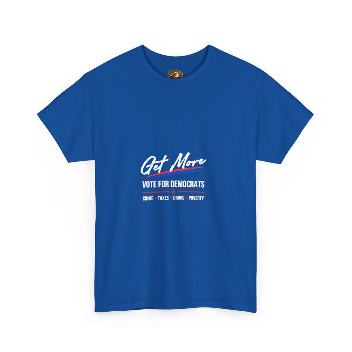 Get More Vote for Democrats T-Shirt | More "Crime Taxes Drugs Poverty"
