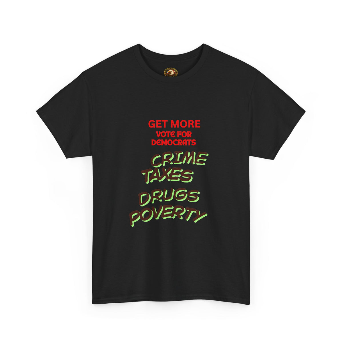 Get more with Democrats T-Shirt - Vote for More "Crime Taxes Drugs Illegals"