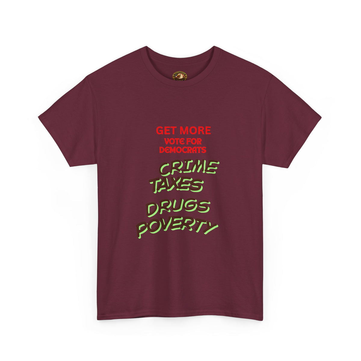 Get more with Democrats T-Shirt - Vote for More "Crime Taxes Drugs Illegals"