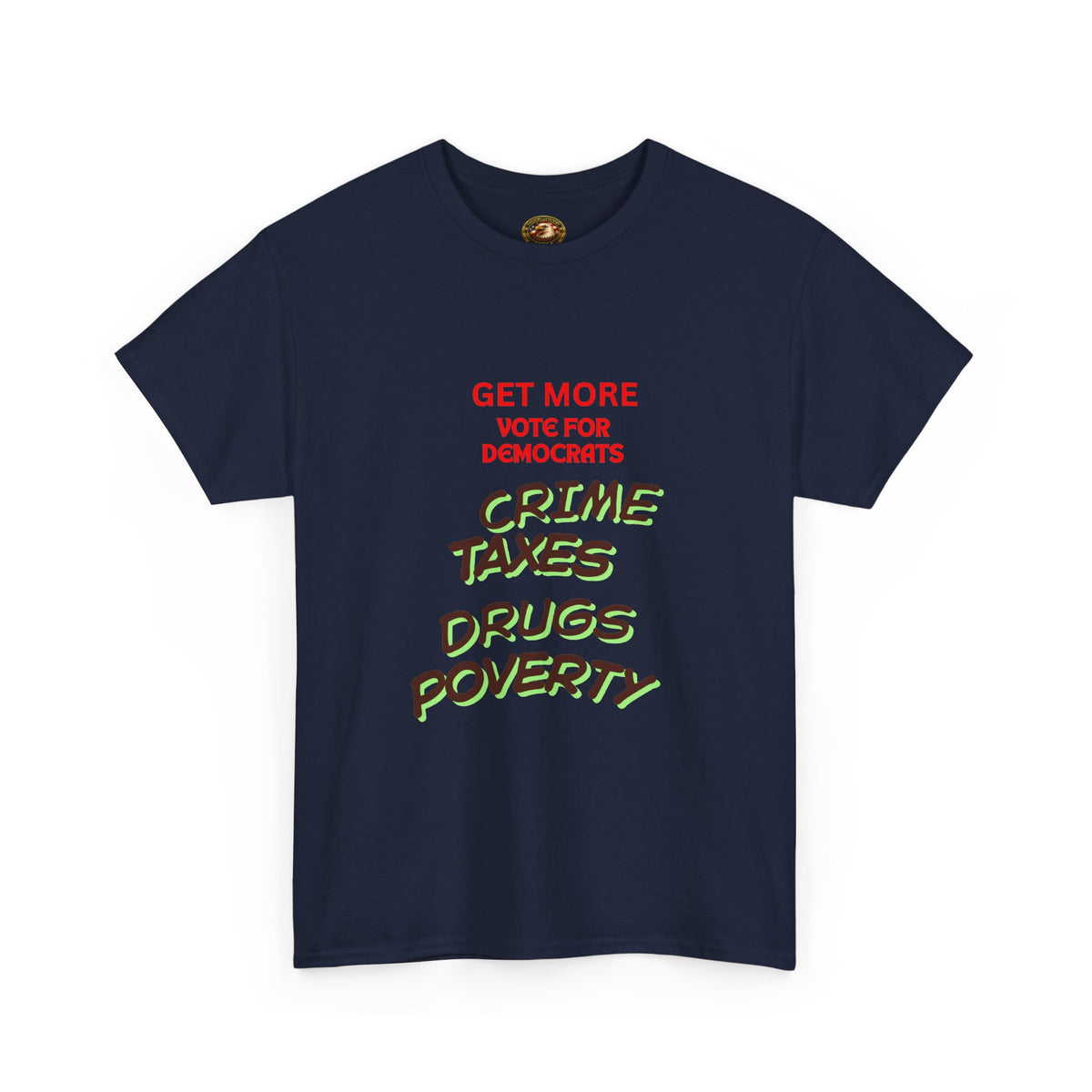 Get more with Democrats T-Shirt - Vote for More "Crime Taxes Drugs Illegals"